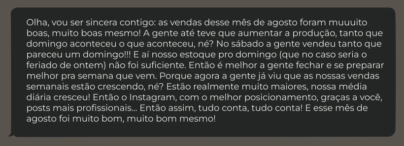 Cliente conta que as vendas de agosto foram muito boas, que precisou aumentar a produção e que a média diária de vendas cresceu.
